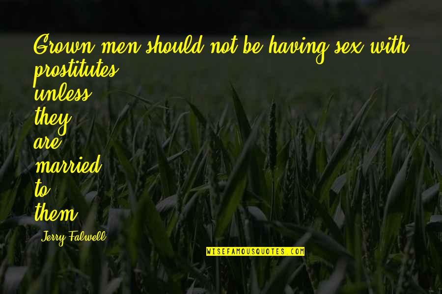 Krojaceva Quotes By Jerry Falwell: Grown men should not be having sex with Krojaceva Quotes By Jerry Falwell: Grown men should not be having sex with