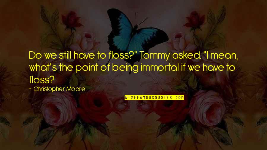Krojak Quotes By Christopher Moore: Do we still have to floss?" Tommy asked. Krojak Quotes By Christopher Moore: Do we still have to floss?" Tommy asked.