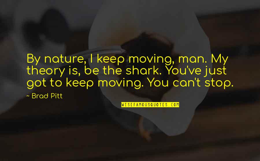 Krokan Quotes By Brad Pitt: By nature, I keep moving, man. My theory Krokan Quotes By Brad Pitt: By nature, I keep moving, man. My theory