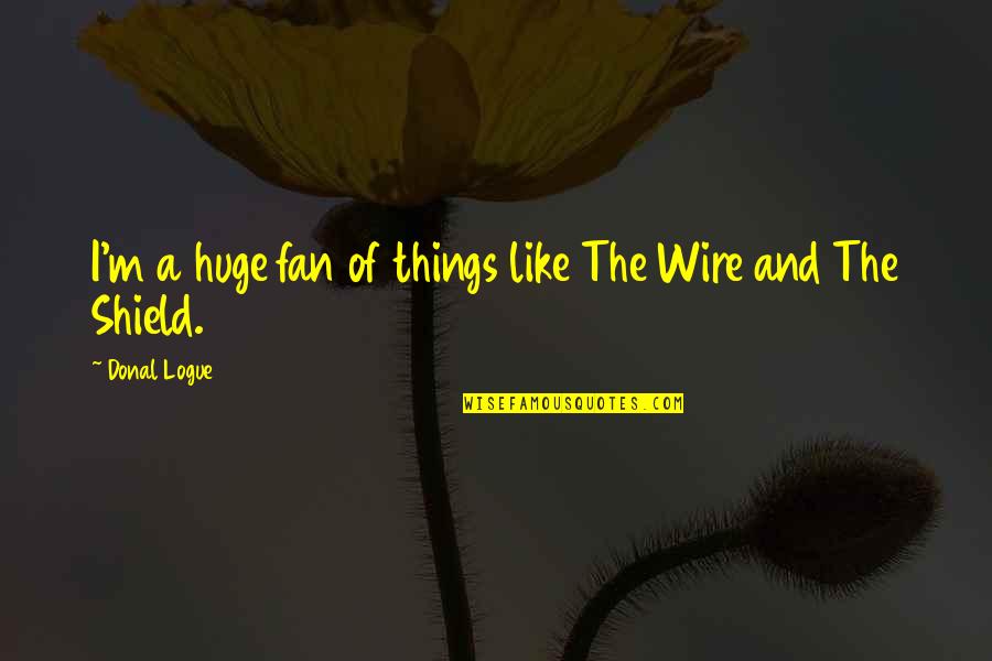 Krokidas Panagiotis Quotes By Donal Logue: I'm a huge fan of things like The Krokidas Panagiotis Quotes By Donal Logue: I'm a huge fan of things like The