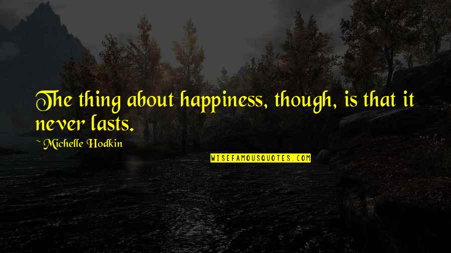 Krokos Villas Quotes By Michelle Hodkin: The thing about happiness, though, is that it