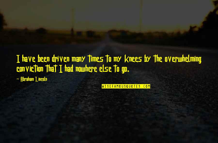 Kroliczek Petliczek Quotes By Abraham Lincoln: I have been driven many times to my Kroliczek Petliczek Quotes By Abraham Lincoln: I have been driven many times to my