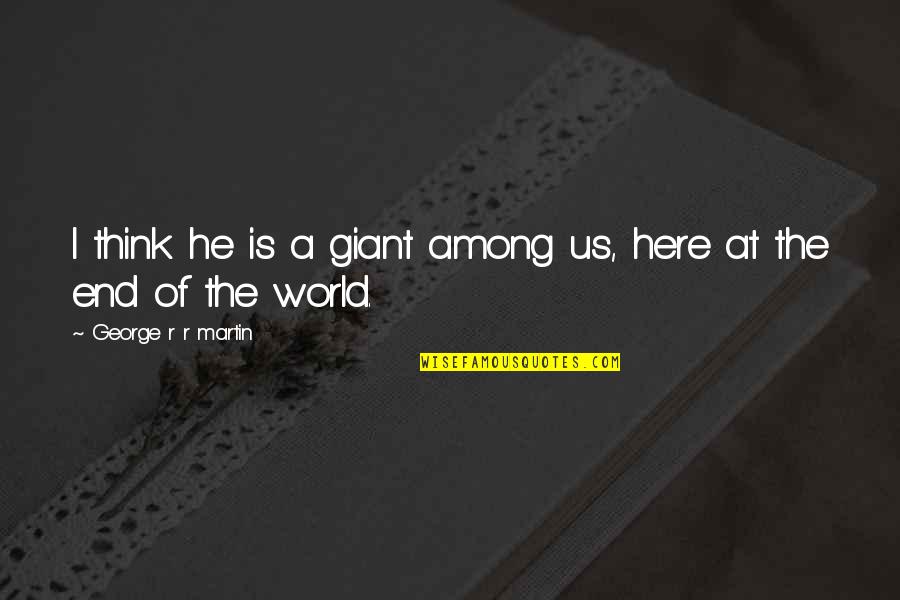 Kroliczek Petliczek Quotes By George R R Martin: I think he is a giant among us, Kroliczek Petliczek Quotes By George R R Martin: I think he is a giant among us,