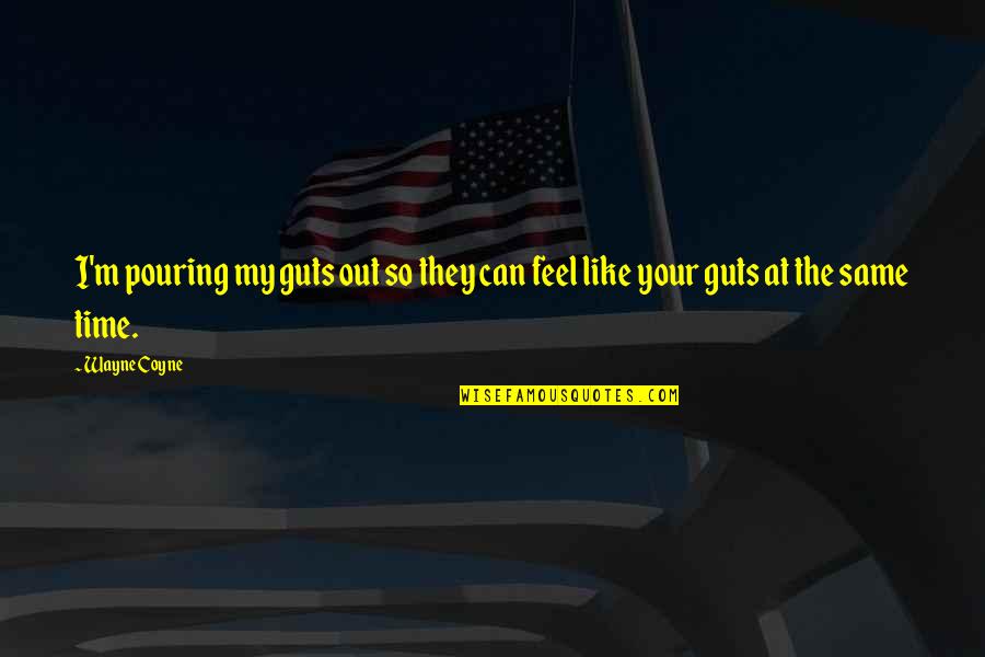 Krolik Cebule Quotes By Wayne Coyne: I'm pouring my guts out so they can