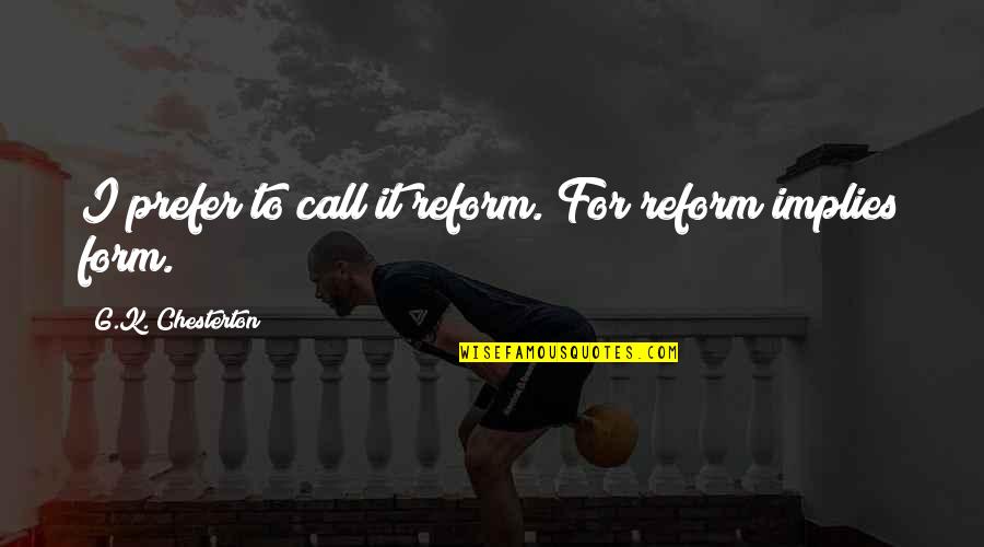 Kroll Corp Quotes By G.K. Chesterton: I prefer to call it reform. For reform Kroll Corp Quotes By G.K. Chesterton: I prefer to call it reform. For reform