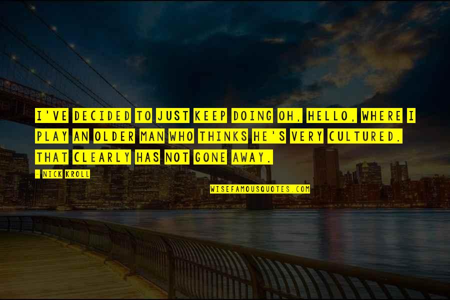 Kroll Quotes By Nick Kroll: I've decided to just keep doing Oh, Hello,