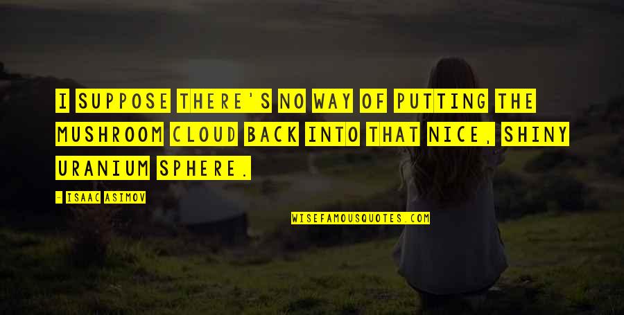 Krolupperov Quotes By Isaac Asimov: I suppose there's no way of putting the