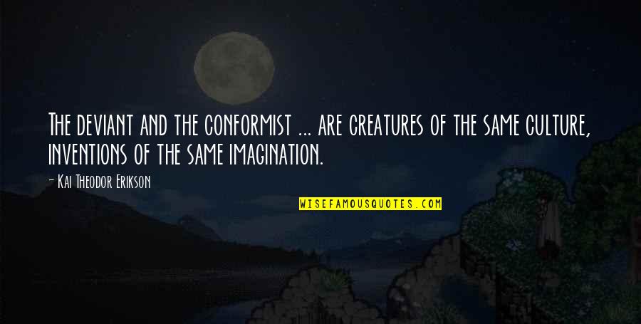 Krome Dispense Quotes By Kai Theodor Erikson: The deviant and the conformist ... are creatures Krome Dispense Quotes By Kai Theodor Erikson: The deviant and the conformist ... are creatures