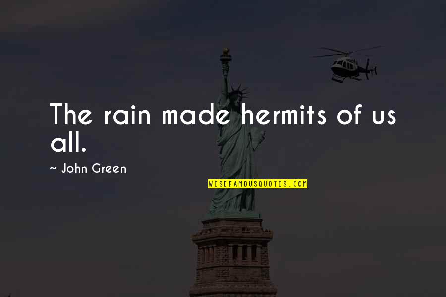 Kromker Quotes By John Green: The rain made hermits of us all. Kromker Quotes By John Green: The rain made hermits of us all.