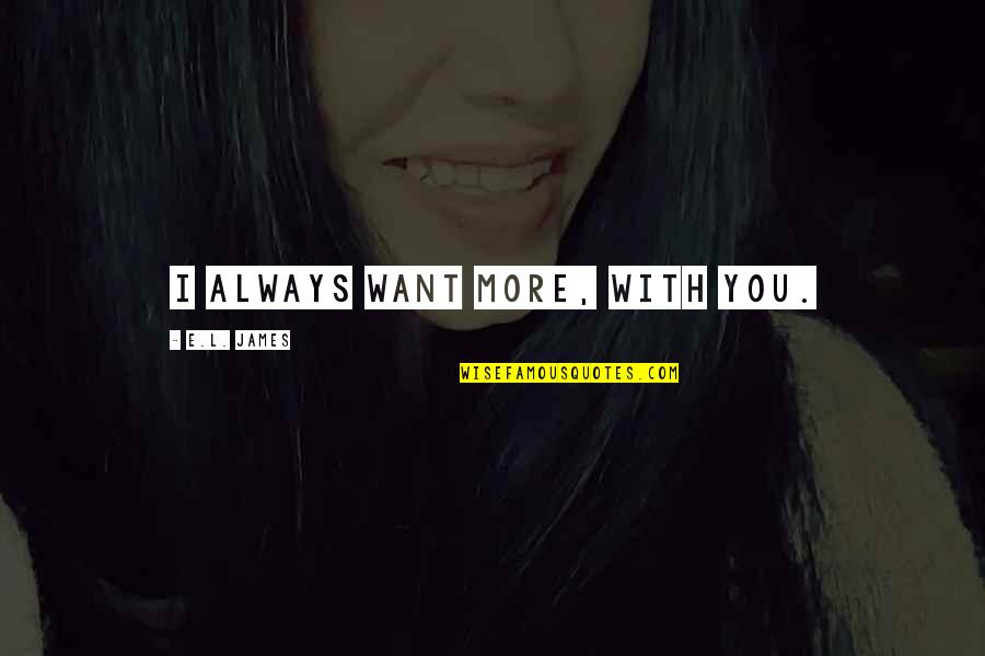 Krompasska Quotes By E.L. James: I always want more, with you. Krompasska Quotes By E.L. James: I always want more, with you.