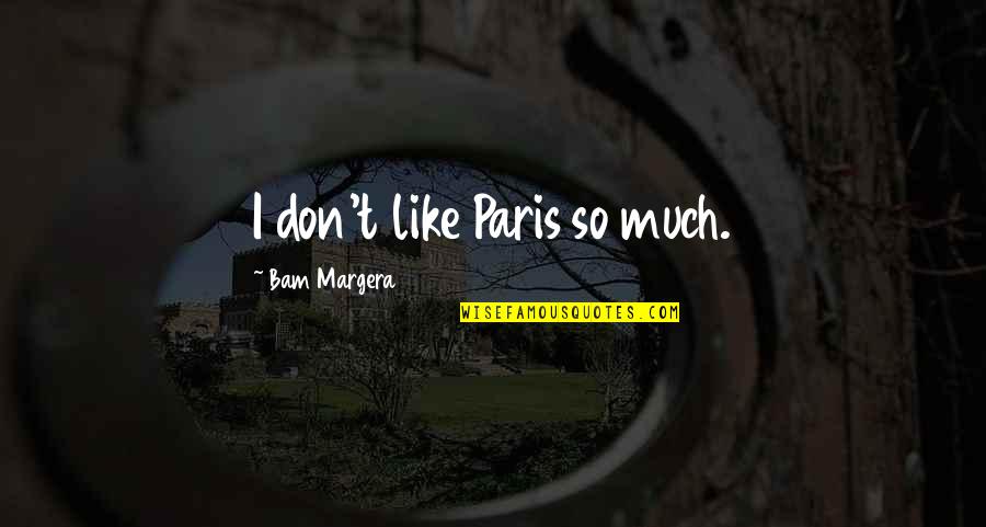 Krompirova Quotes By Bam Margera: I don't like Paris so much.