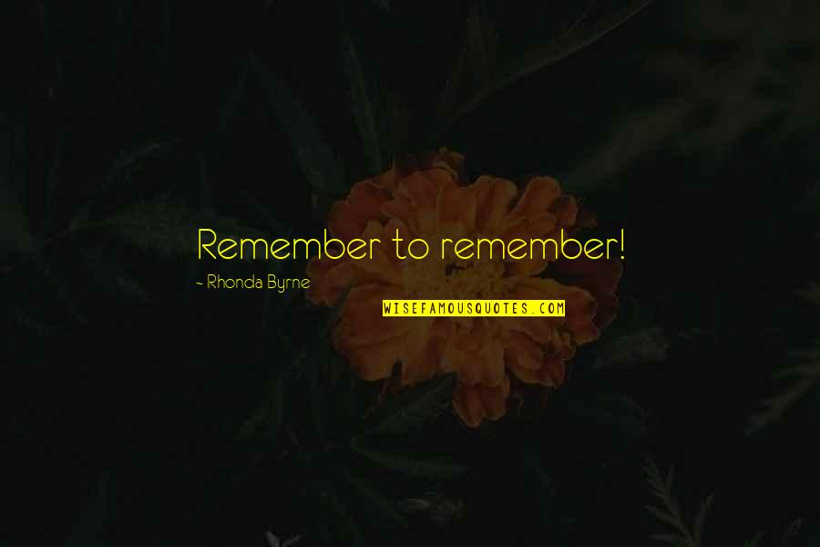 Krompirova Quotes By Rhonda Byrne: Remember to remember!