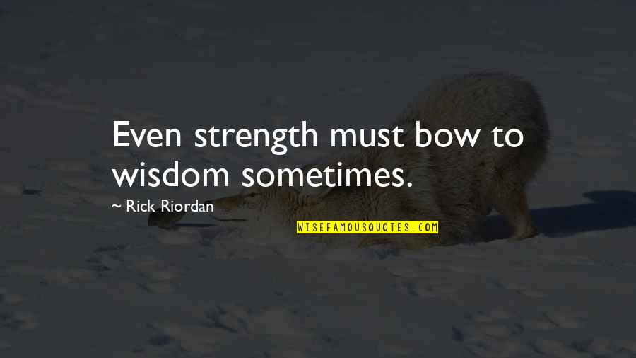 Krompy Quotes By Rick Riordan: Even strength must bow to wisdom sometimes.