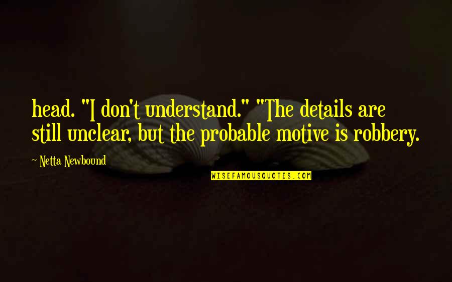 Krondon Jones Quotes By Netta Newbound: head. "I don't understand." "The details are still Krondon Jones Quotes By Netta Newbound: head. "I don't understand." "The details are still