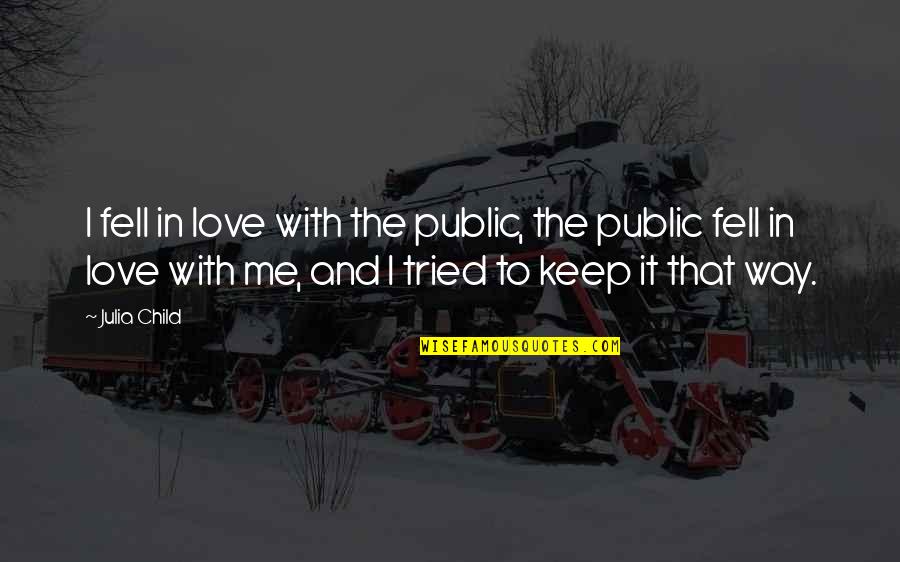 Krone Quotes By Julia Child: I fell in love with the public, the