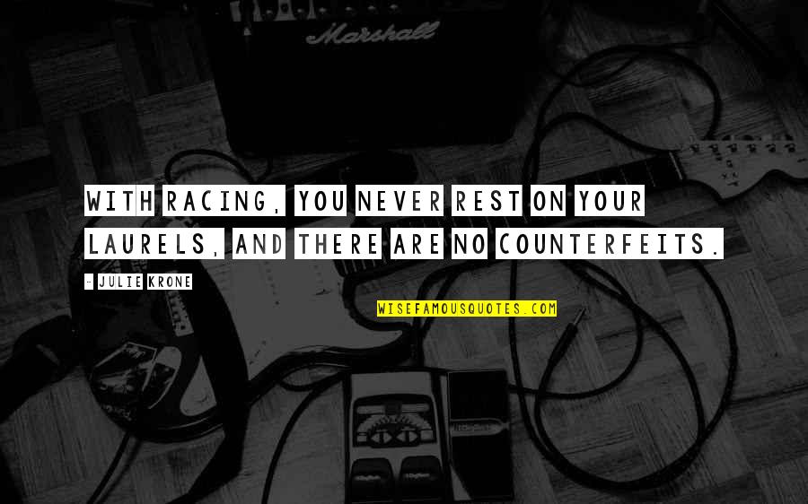 Krone Quotes By Julie Krone: With racing, you never rest on your laurels,