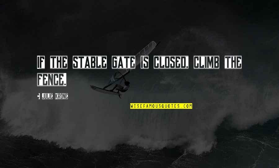 Krone Quotes By Julie Krone: If the stable gate is closed, climb the