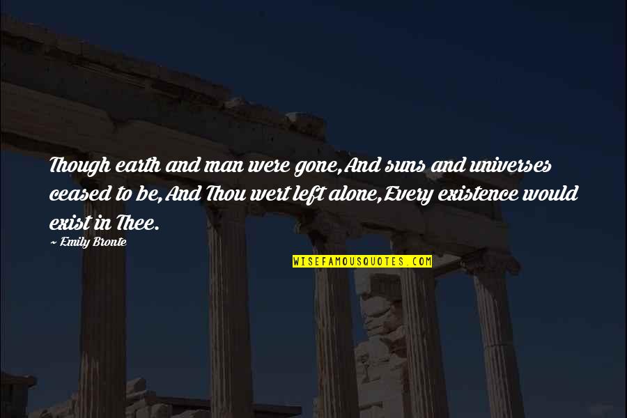 Kroner Quotes By Emily Bronte: Though earth and man were gone,And suns and Kroner Quotes By Emily Bronte: Though earth and man were gone,And suns and