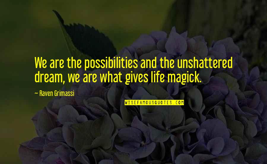 Kroners Quotes By Raven Grimassi: We are the possibilities and the unshattered dream,