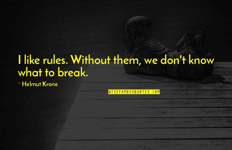 Krone's Quotes By Helmut Krone: I like rules. Without them, we don't know