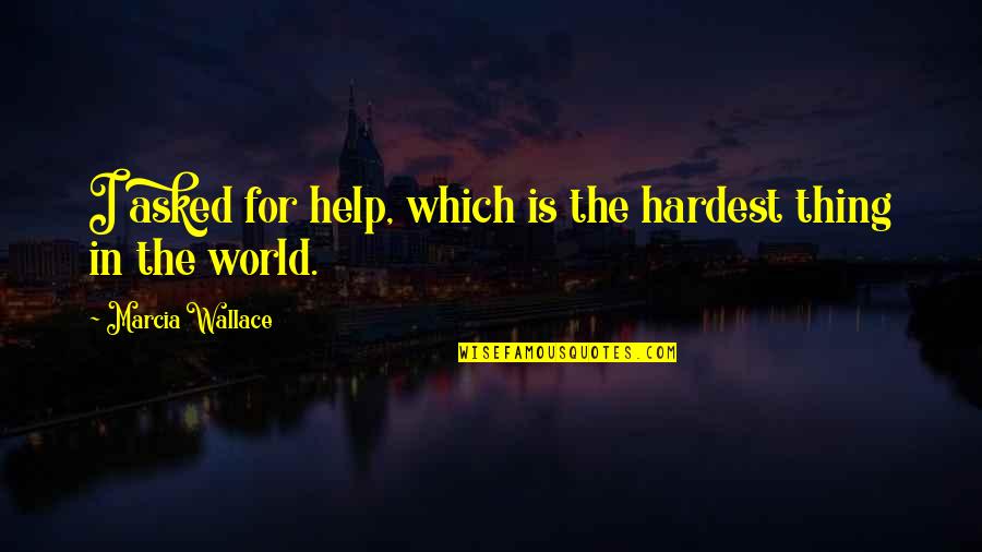 Krone's Quotes By Marcia Wallace: I asked for help, which is the hardest