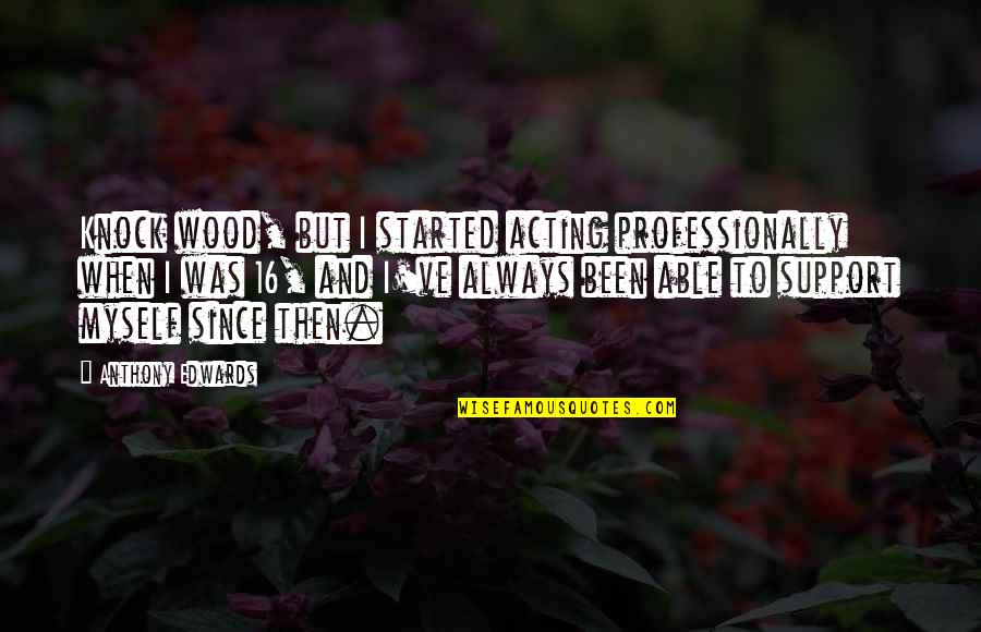 Krongaard Quotes By Anthony Edwards: Knock wood, but I started acting professionally when