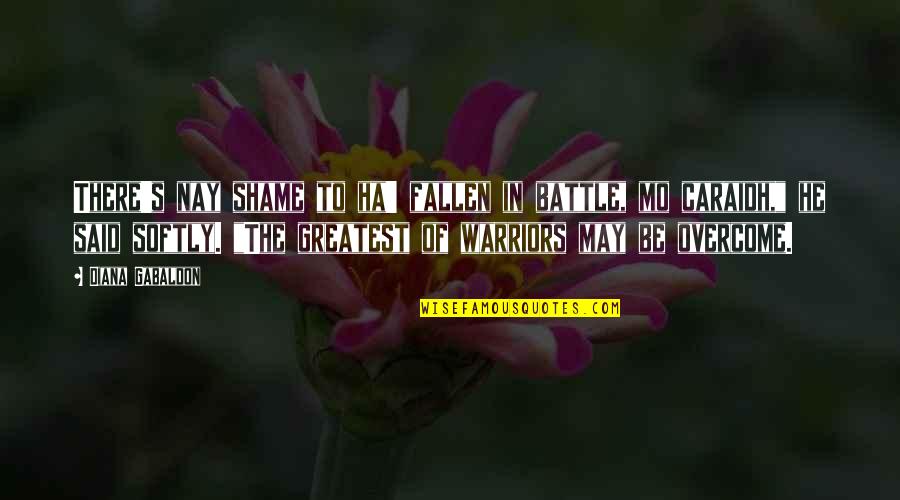 Krongaard Quotes By Diana Gabaldon: There's nay shame to ha' fallen in battle,
