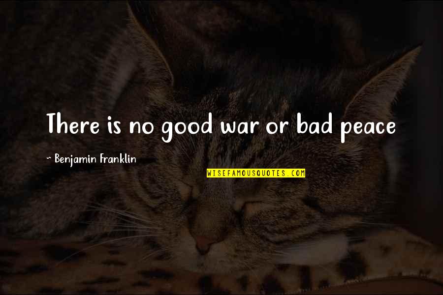 Kronheim And Oldenbusch Quotes By Benjamin Franklin: There is no good war or bad peace