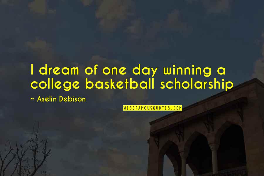 Kronig Quotes By Aselin Debison: I dream of one day winning a college