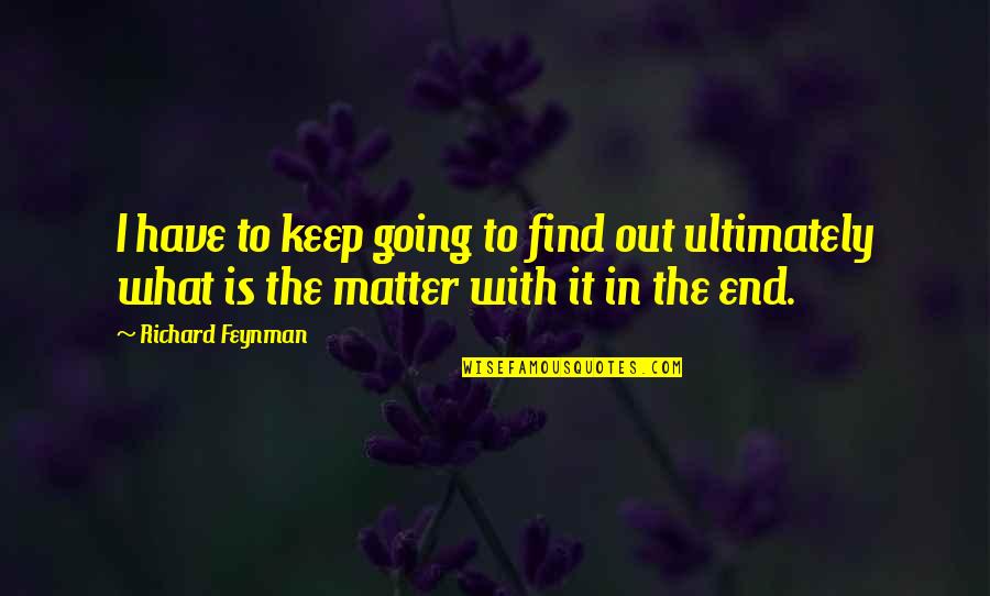 Kronigs Area Quotes By Richard Feynman: I have to keep going to find out