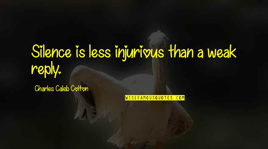 Kronika Tak Quotes By Charles Caleb Colton: Silence is less injurious than a weak reply. Kronika Tak Quotes By Charles Caleb Colton: Silence is less injurious than a weak reply.