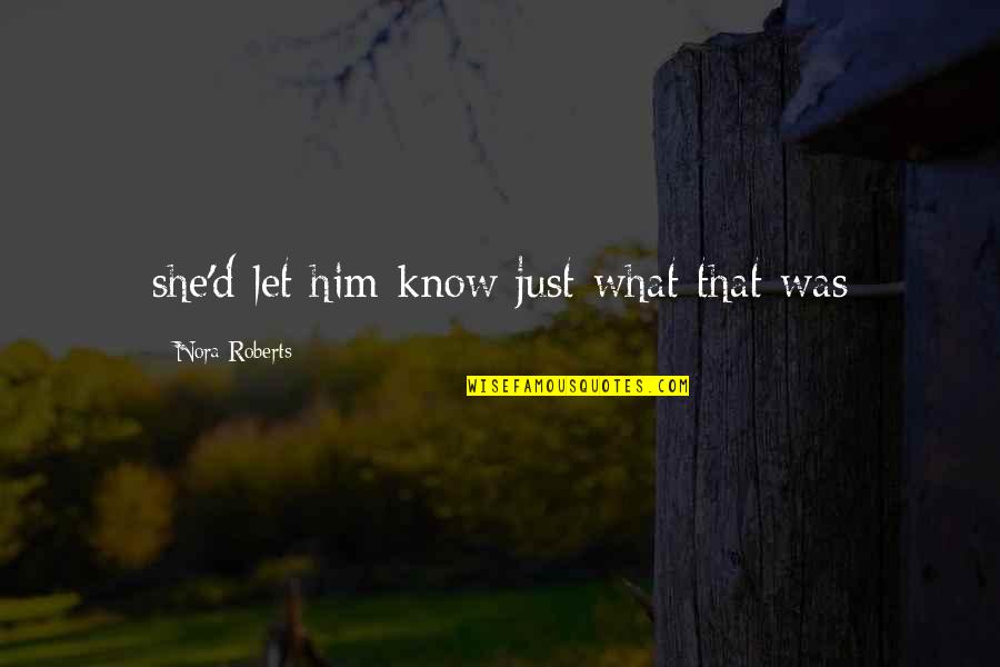Kronika Tak Quotes By Nora Roberts: she'd let him know just what that was Kronika Tak Quotes By Nora Roberts: she'd let him know just what that was