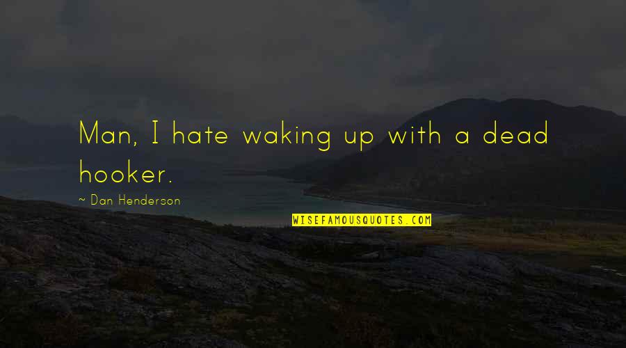 Kronike Quotes By Dan Henderson: Man, I hate waking up with a dead Kronike Quotes By Dan Henderson: Man, I hate waking up with a dead
