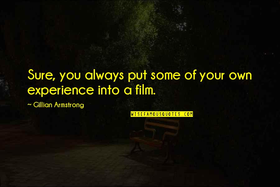 Kronike Quotes By Gillian Armstrong: Sure, you always put some of your own Kronike Quotes By Gillian Armstrong: Sure, you always put some of your own