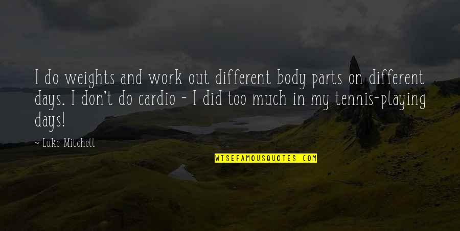 Kronish Laboratories Quotes By Luke Mitchell: I do weights and work out different body Kronish Laboratories Quotes By Luke Mitchell: I do weights and work out different body