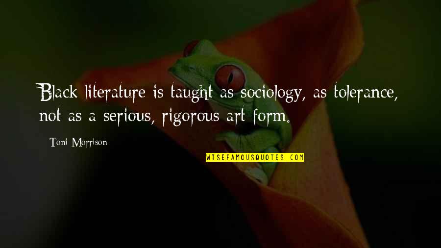 Kronkeldarm Quotes By Toni Morrison: Black literature is taught as sociology, as tolerance,