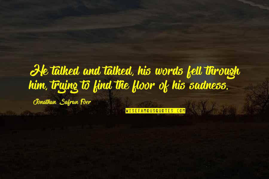 Kronkeldidoe Quotes By Jonathan Safran Foer: He talked and talked, his words fell through Kronkeldidoe Quotes By Jonathan Safran Foer: He talked and talked, his words fell through