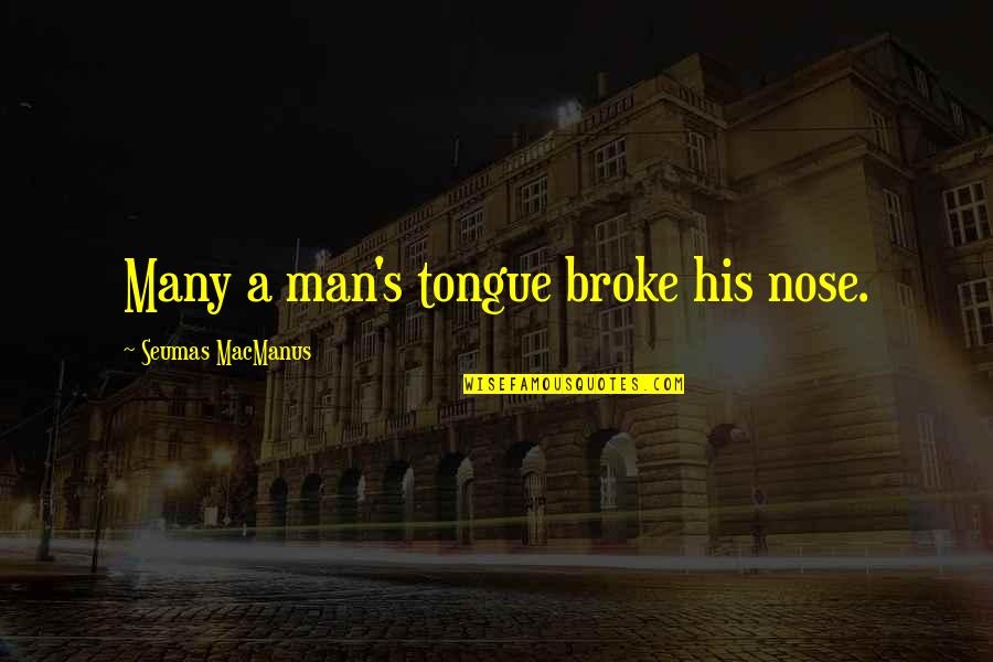 Kronk's Quotes By Seumas MacManus: Many a man's tongue broke his nose. Kronk's Quotes By Seumas MacManus: Many a man's tongue broke his nose.