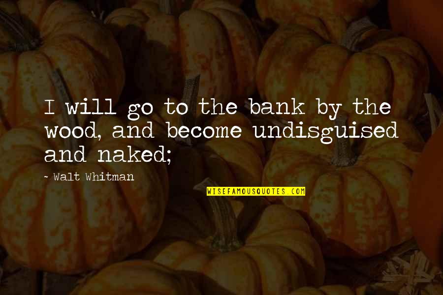 Kronk's Quotes By Walt Whitman: I will go to the bank by the