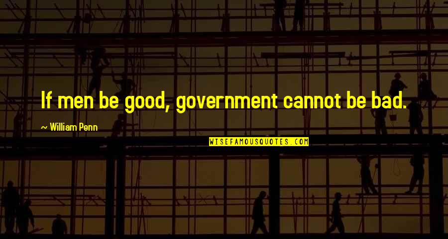 Kronleuchter Jugendstil Quotes By William Penn: If men be good, government cannot be bad.