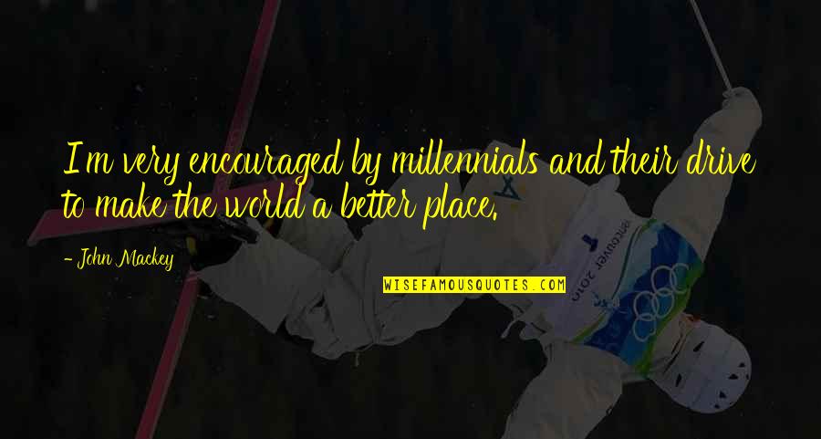Kronofobi Quotes By John Mackey: I'm very encouraged by millennials and their drive