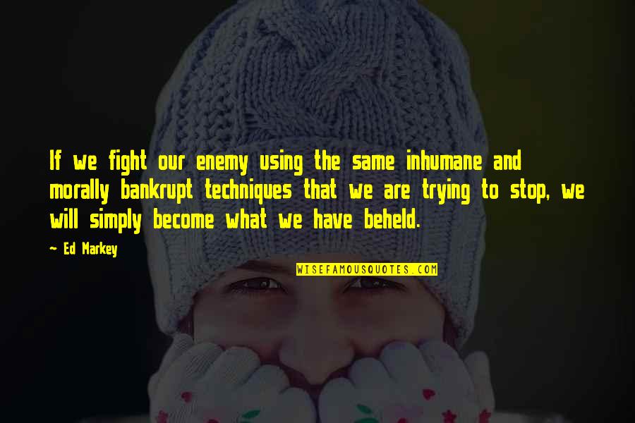 Kronofobia Quotes By Ed Markey: If we fight our enemy using the same