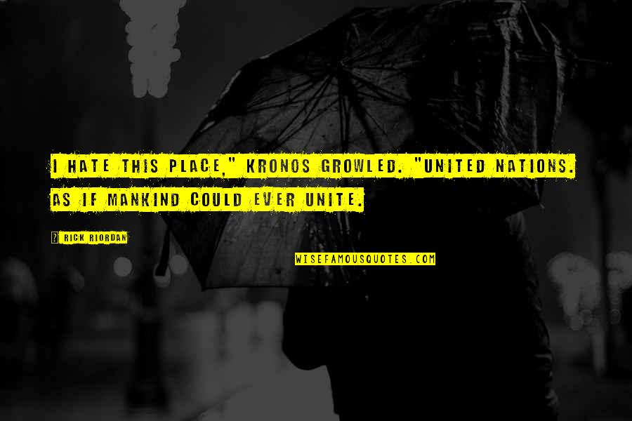 Kronos's Quotes By Rick Riordan: I hate this place," Kronos growled. "United Nations.