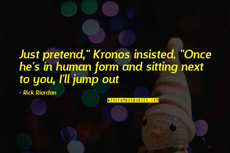 Kronos's Quotes By Rick Riordan: Just pretend," Kronos insisted. "Once he's in human Kronos's Quotes By Rick Riordan: Just pretend," Kronos insisted. "Once he's in human
