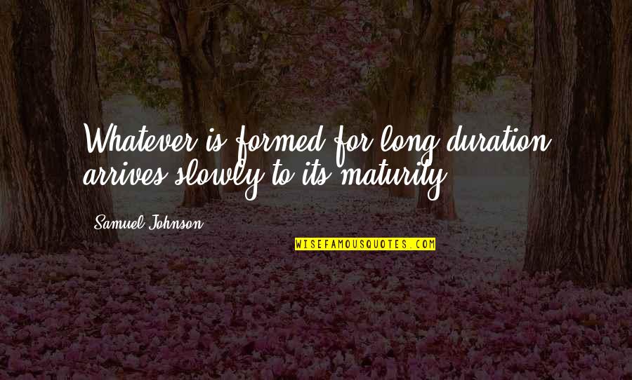 Kronos's Quotes By Samuel Johnson: Whatever is formed for long duration arrives slowly Kronos's Quotes By Samuel Johnson: Whatever is formed for long duration arrives slowly