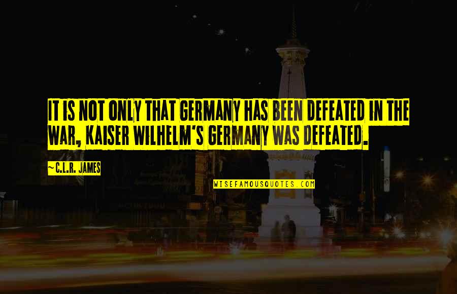 Kronosses Quotes By C.L.R. James: It is not only that Germany has been Kronosses Quotes By C.L.R. James: It is not only that Germany has been