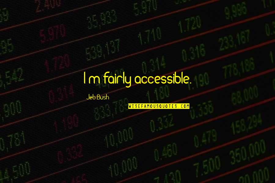 Kronprinsessan Viktoria Quotes By Jeb Bush: I'm fairly accessible. Kronprinsessan Viktoria Quotes By Jeb Bush: I'm fairly accessible.