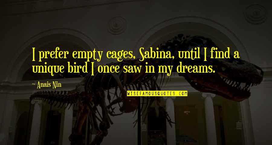 Kronprinsesse Quotes By Anais Nin: I prefer empty cages, Sabina, until I find
