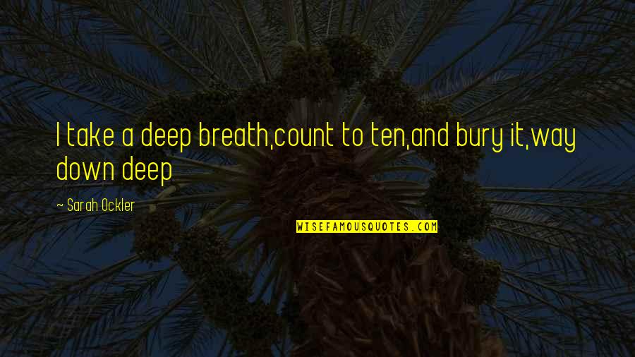 Kronprinsesse Quotes By Sarah Ockler: I take a deep breath,count to ten,and bury Kronprinsesse Quotes By Sarah Ockler: I take a deep breath,count to ten,and bury