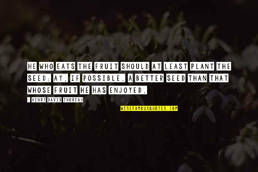 Kronprinsfamilien Quotes By Henry David Thoreau: He who eats the fruit should at least Kronprinsfamilien Quotes By Henry David Thoreau: He who eats the fruit should at least